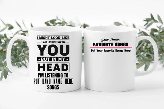 I Might Look Like I Am Listening To You But In My Head I'm Listening To Songs White Ceramic Mug 11oz