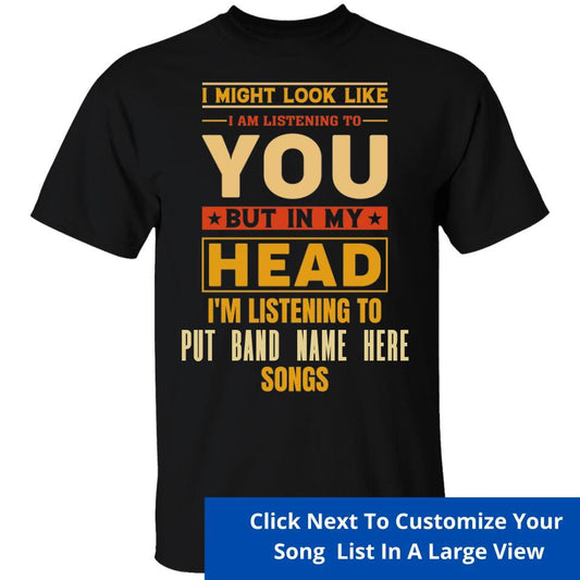 I Might Look Like I Am Listening To You But In My Head I'm Listening To Songs T-Shirt