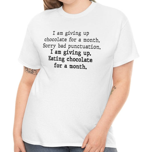 I Am Giving Up Chocolate For A Month. Sorry Bad Punctuation. T-Shirt
