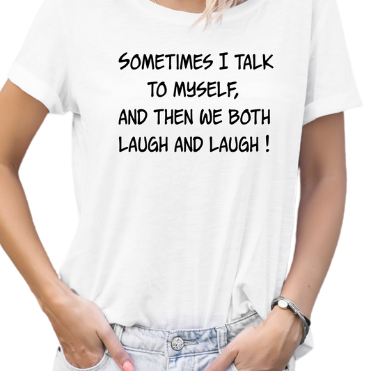 Sometimes I Talk To Myself, And Then We Both Laugh And Laugh T-Shirt